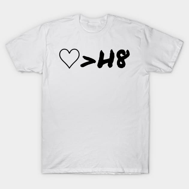 Love Is Greater Than Hate T-Shirt by Fantasia7